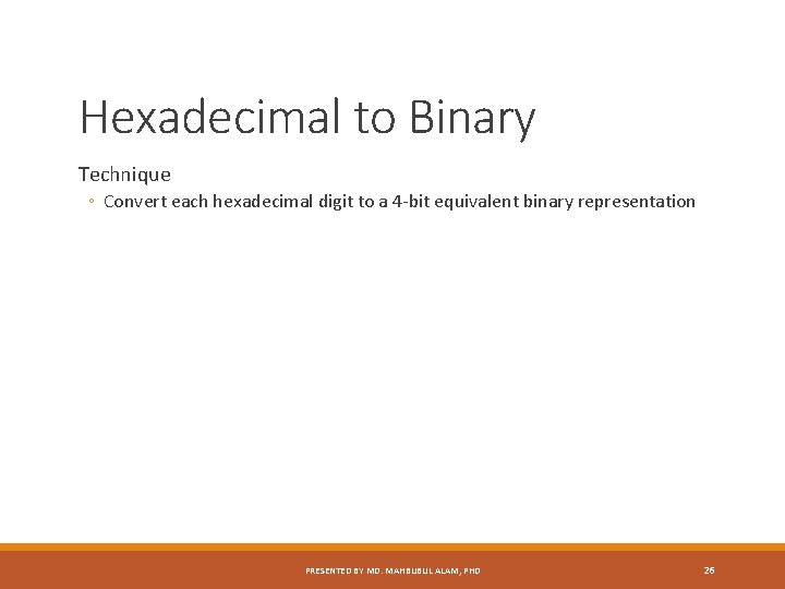 Hexadecimal to Binary Technique ◦ Convert each hexadecimal digit to a 4 -bit equivalent