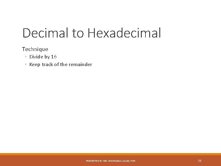 Decimal to Hexadecimal Technique ◦ Divide by 16 ◦ Keep track of the remainder