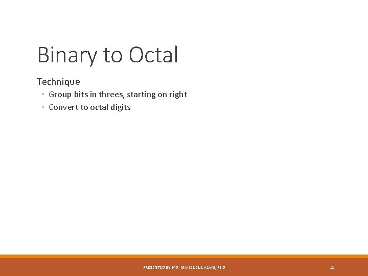 Binary to Octal Technique ◦ Group bits in threes, starting on right ◦ Convert