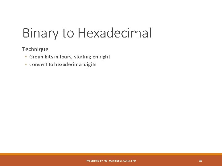 Binary to Hexadecimal Technique ◦ Group bits in fours, starting on right ◦ Convert