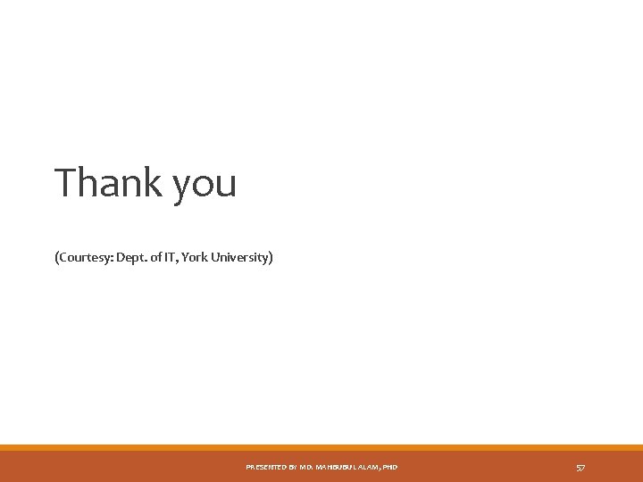 Thank you (Courtesy: Dept. of IT, York University) PRESENTED BY MD. MAHBUBUL ALAM, PHD