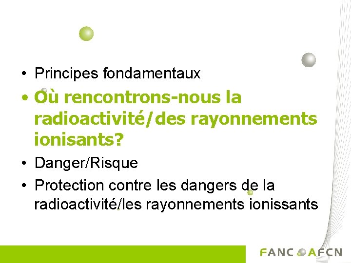  • Principes fondamentaux • Où rencontrons-nous la radioactivité/des rayonnements ionisants? • Danger/Risque •