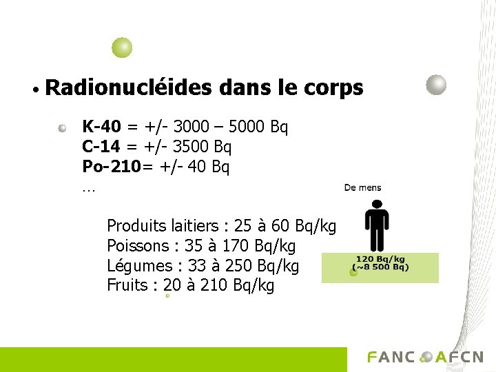  • Radionucléides dans le corps K-40 = +/- 3000 – 5000 Bq C-14