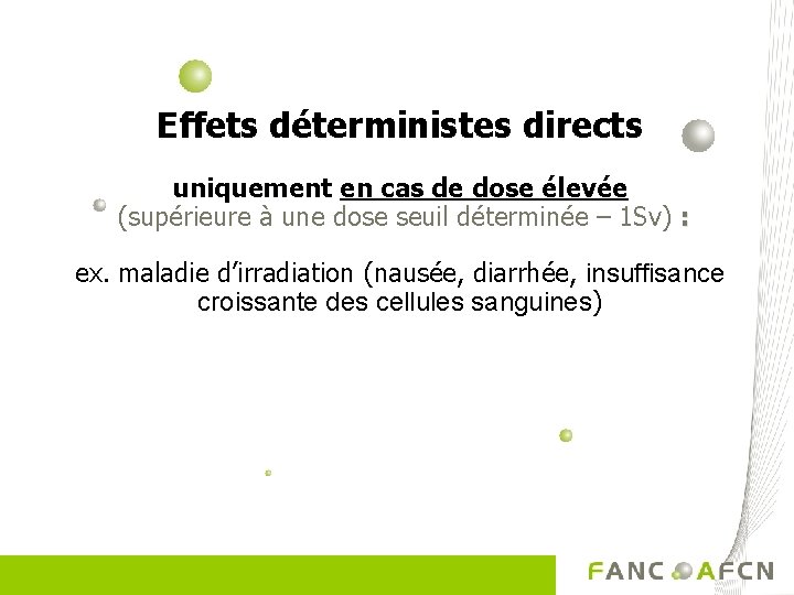 Effets déterministes directs uniquement en cas de dose élevée (supérieure à une dose seuil