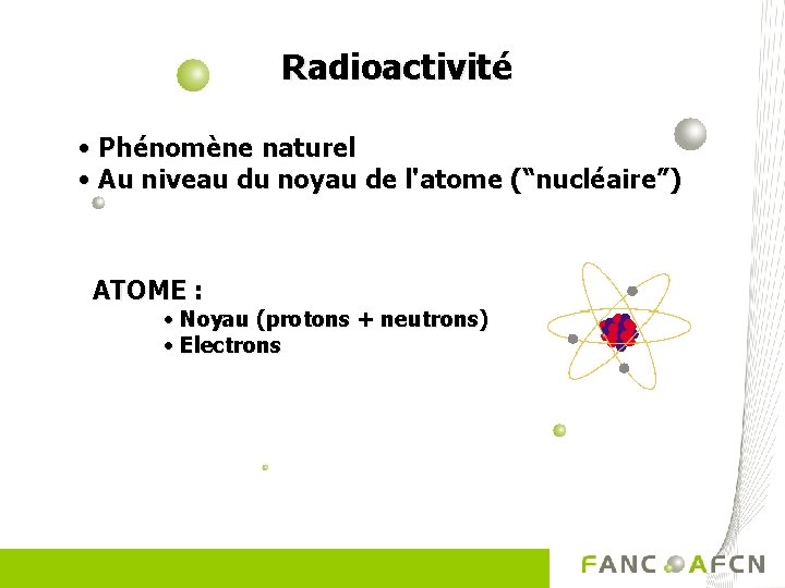 Radioactivité • Phénomène naturel • Au niveau du noyau de l'atome (“nucléaire”) ATOME :