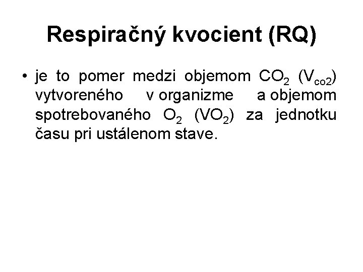 Respiračný kvocient (RQ) • je to pomer medzi objemom CO 2 (Vco 2) vytvoreného