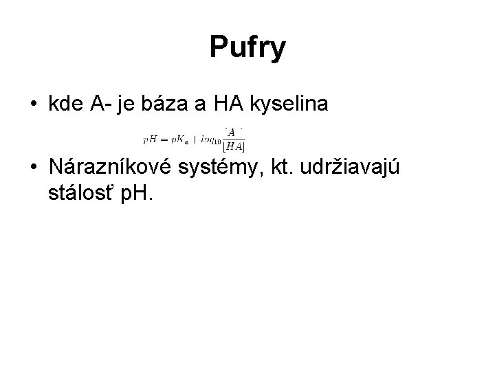 Pufry • kde A- je báza a HA kyselina • Nárazníkové systémy, kt. udržiavajú