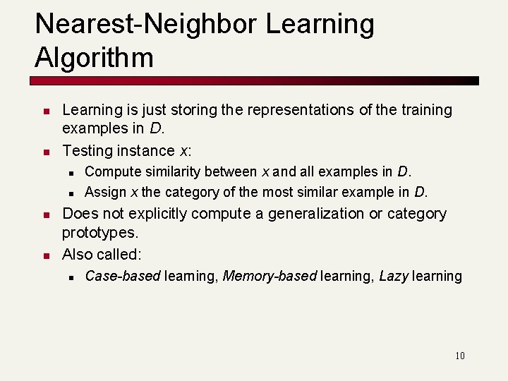 Nearest-Neighbor Learning Algorithm n n Learning is just storing the representations of the training Nearest-Neighbor Learning Algorithm n n Learning is just storing the representations of the training