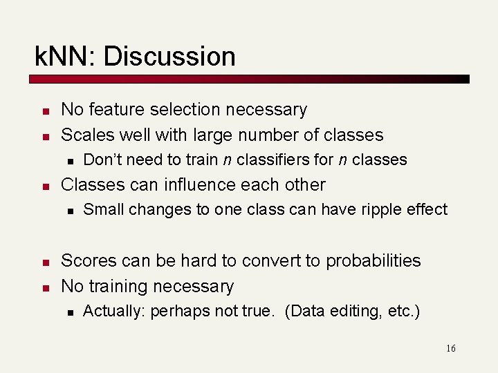 k. NN: Discussion n n No feature selection necessary Scales well with large number k. NN: Discussion n n No feature selection necessary Scales well with large number