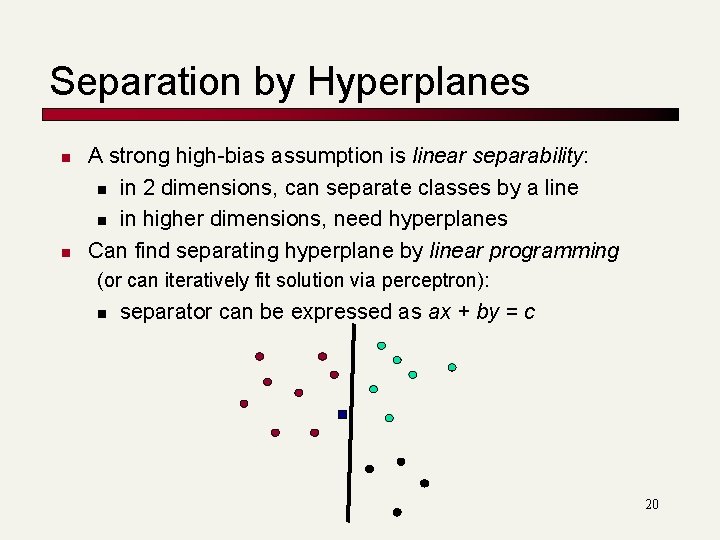 Separation by Hyperplanes n n A strong high-bias assumption is linear separability: n in Separation by Hyperplanes n n A strong high-bias assumption is linear separability: n in
