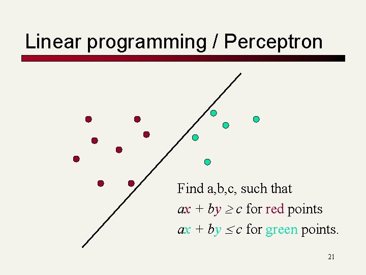 Linear programming / Perceptron Find a, b, c, such that ax + by c Linear programming / Perceptron Find a, b, c, such that ax + by c