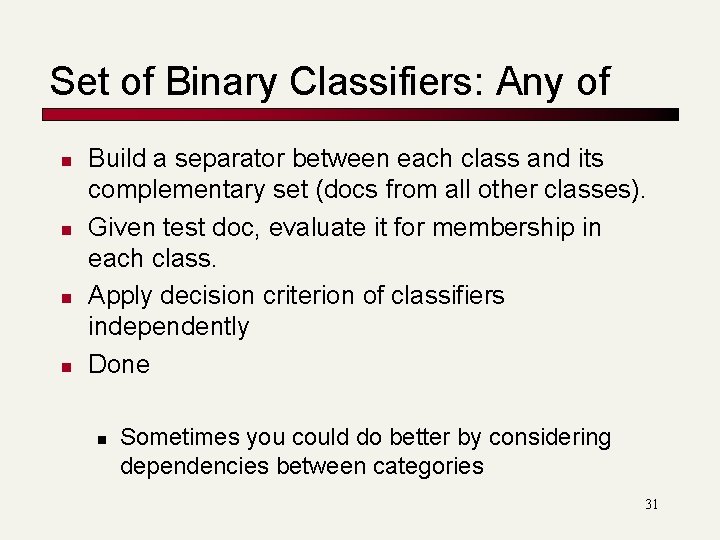 Set of Binary Classifiers: Any of n n Build a separator between each class Set of Binary Classifiers: Any of n n Build a separator between each class