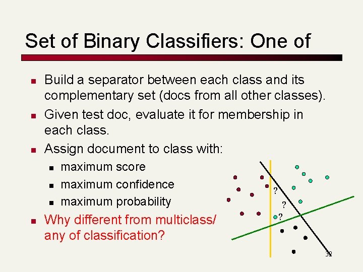 Set of Binary Classifiers: One of n n n Build a separator between each Set of Binary Classifiers: One of n n n Build a separator between each