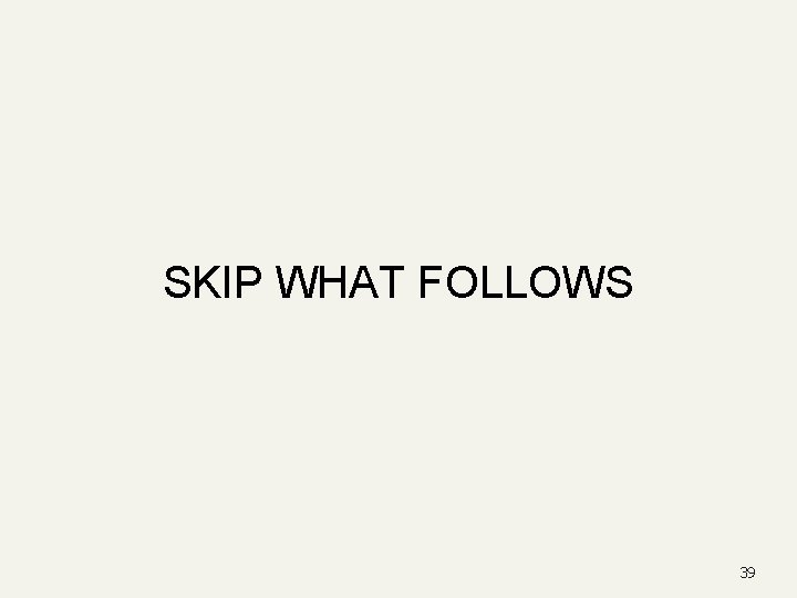 SKIP WHAT FOLLOWS 39 SKIP WHAT FOLLOWS 39