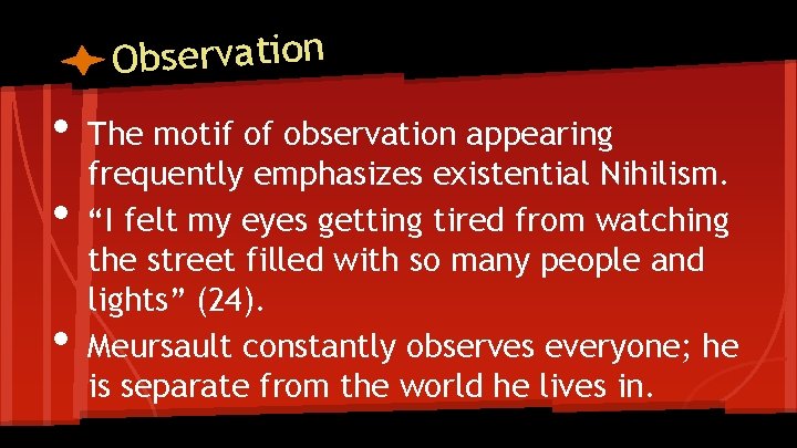 Observation • • • The motif of observation appearing frequently emphasizes existential Nihilism. “I