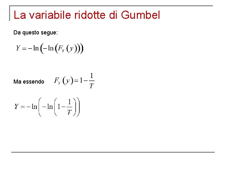 La variabile ridotte di Gumbel Da questo segue: Ma essendo 