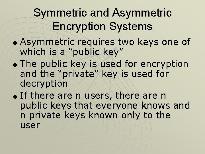 Symmetric and Asymmetric Encryption Systems Asymmetric requires two keys one of which is a