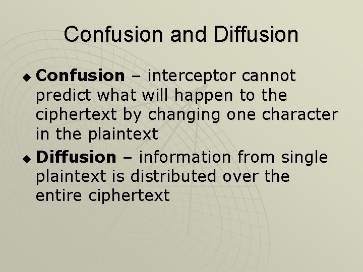 Confusion and Diffusion Confusion – interceptor cannot predict what will happen to the ciphertext