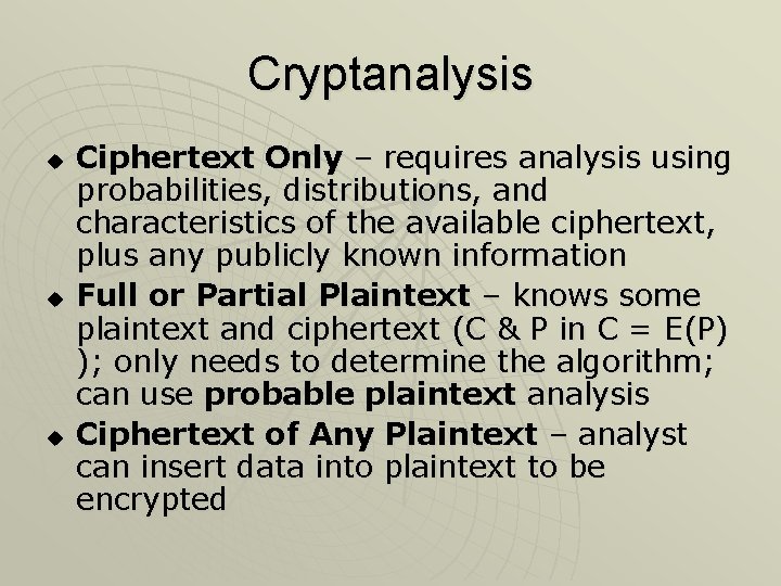 Cryptanalysis u u u Ciphertext Only – requires analysis using probabilities, distributions, and characteristics