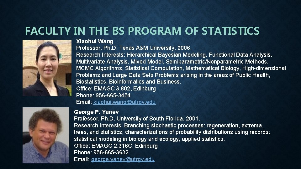  FACULTY IN THE BS PROGRAM OF STATISTICS Xiaohui Wang Professor, Ph. D. Texas