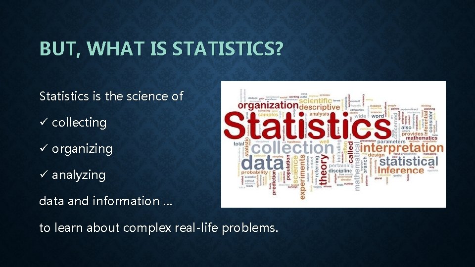 BUT, WHAT IS STATISTICS? Statistics is the science of ü collecting ü organizing ü