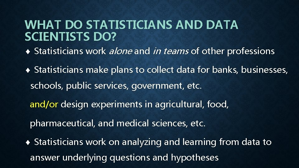 WHAT DO STATISTICIANS AND DATA SCIENTISTS DO? Statisticians work alone and in teams of