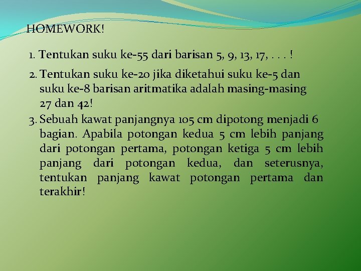 HOMEWORK! 1. Tentukan suku ke-55 dari barisan 5, 9, 13, 17, . . .