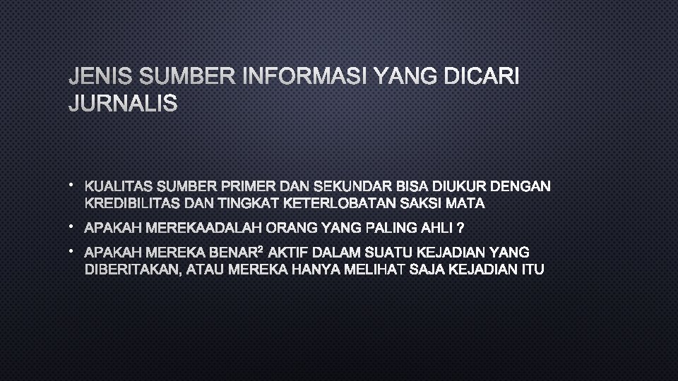 JENIS SUMBER INFORMASI YANG DICARI JURNALIS • KUALITAS SUMBER PRIMER DAN SEKUNDAR BISA DIUKUR