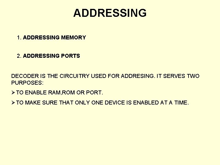 ADDRESSING 1. ADDRESSING MEMORY 2. ADDRESSING PORTS DECODER IS THE CIRCUITRY USED FOR ADDRESING. ADDRESSING 1. ADDRESSING MEMORY 2. ADDRESSING PORTS DECODER IS THE CIRCUITRY USED FOR ADDRESING.