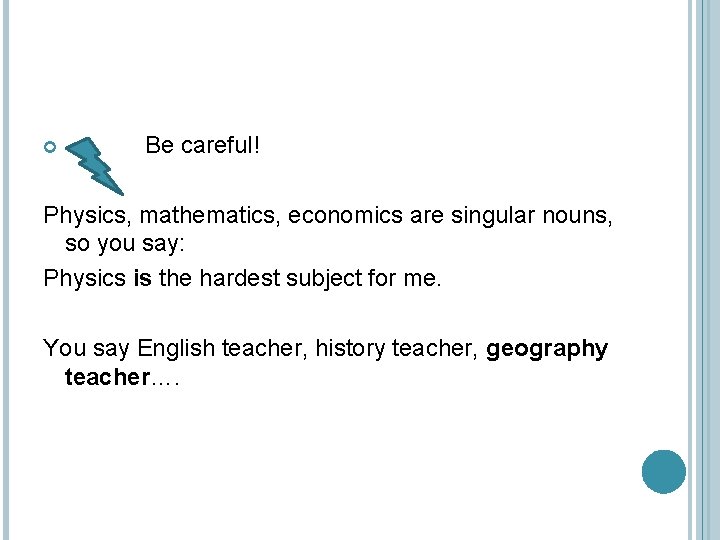  Be careful! Physics, mathematics, economics are singular nouns, so you say: Physics is