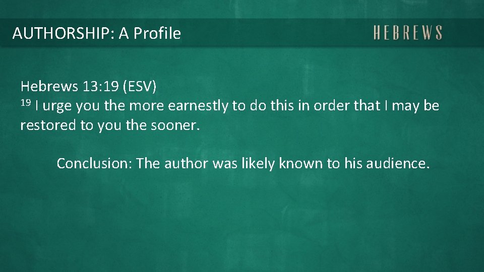 AUTHORSHIP: A Profile Hebrews 13: 19 (ESV) 19 I urge you the more earnestly