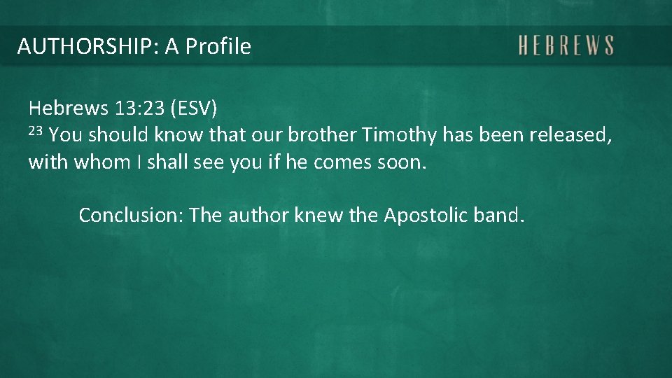AUTHORSHIP: A Profile Hebrews 13: 23 (ESV) 23 You should know that our brother