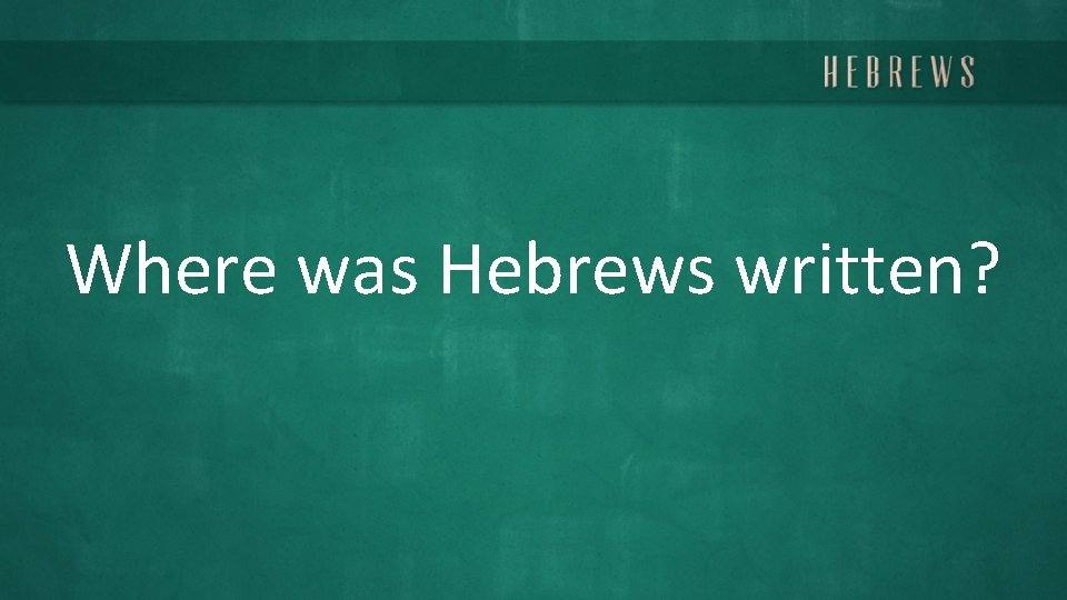 Where was Hebrews written? 