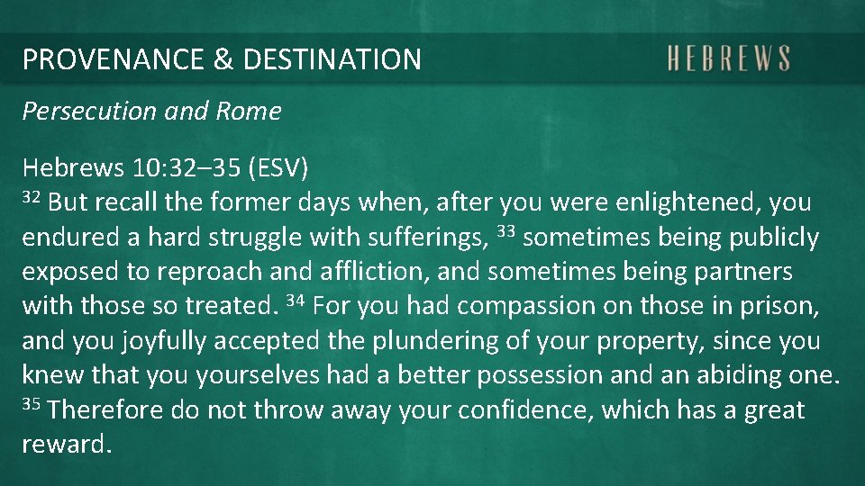 PROVENANCE & DESTINATION Persecution and Rome Hebrews 10: 32– 35 (ESV) 32 But recall