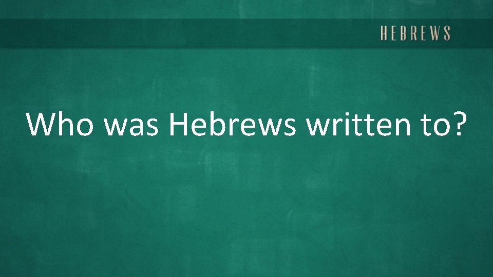 Who was Hebrews written to? 