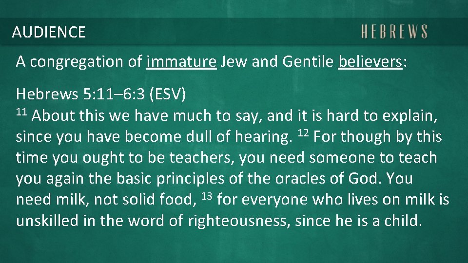 AUDIENCE A congregation of immature Jew and Gentile believers: Hebrews 5: 11– 6: 3