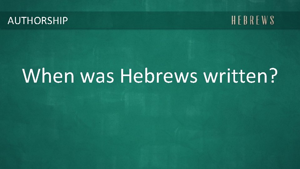 AUTHORSHIP When was Hebrews written? 