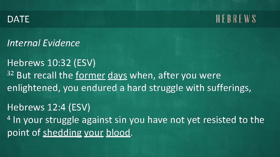 DATE Internal Evidence Hebrews 10: 32 (ESV) 32 But recall the former days when,