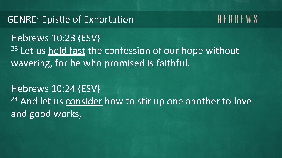 GENRE: Epistle of Exhortation Hebrews 10: 23 (ESV) 23 Let us hold fast the