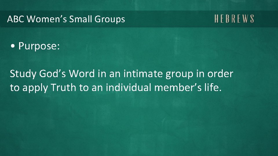 ABC Women’s Small Groups • Purpose: Study God’s Word in an intimate group in