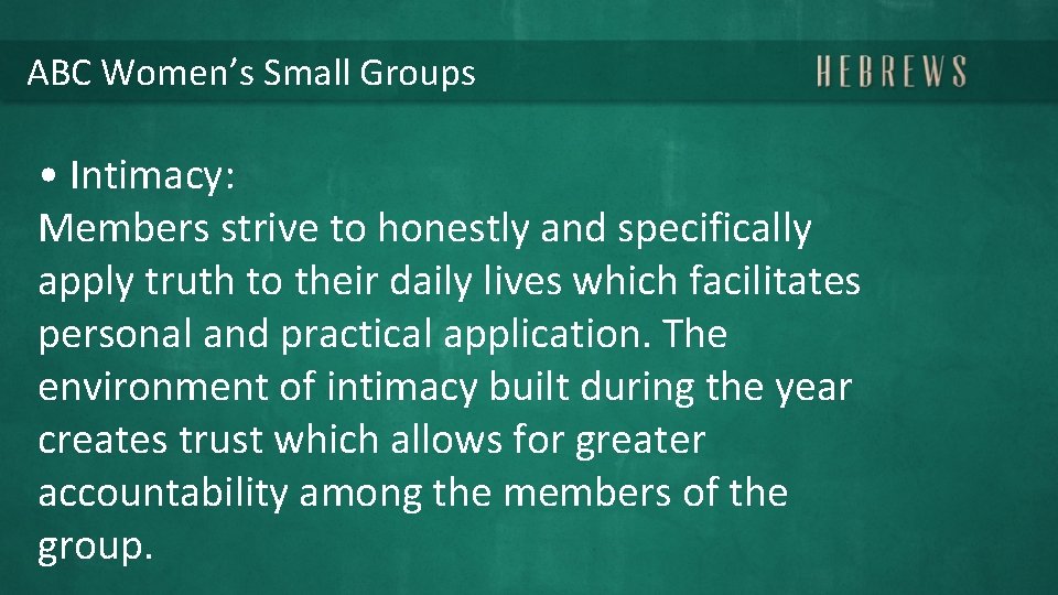 ABC Women’s Small Groups • Intimacy: Members strive to honestly and specifically apply truth