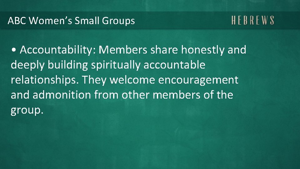 ABC Women’s Small Groups • Accountability: Members share honestly and deeply building spiritually accountable