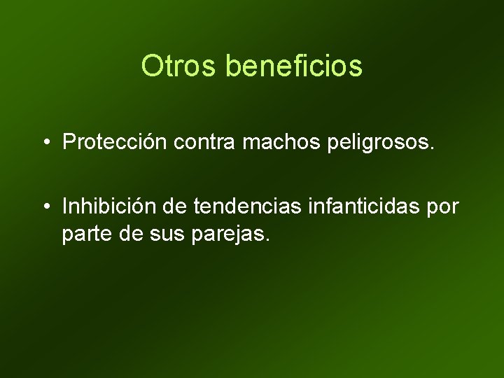 Otros beneficios • Protección contra machos peligrosos. • Inhibición de tendencias infanticidas por parte