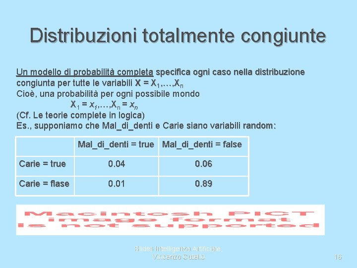 Distribuzioni totalmente congiunte Un modello di probabilità completa specifica ogni caso nella distribuzione congiunta