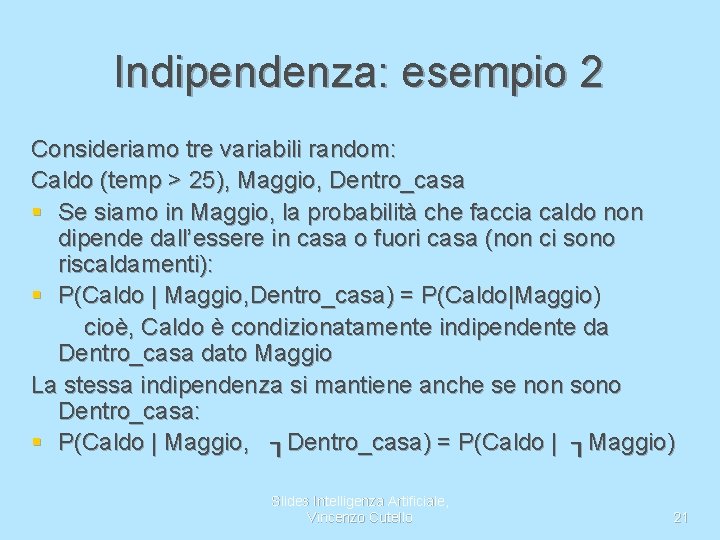 Indipendenza: esempio 2 Consideriamo tre variabili random: Caldo (temp > 25), Maggio, Dentro_casa §