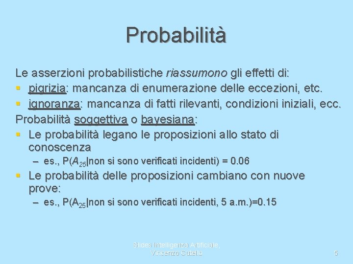Probabilità Le asserzioni probabilistiche riassumono gli effetti di: § pigrizia: mancanza di enumerazione delle