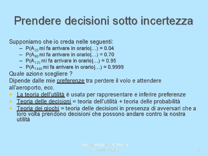 Prendere decisioni sotto incertezza Supponiamo che io creda nelle seguenti: – – P(A 25