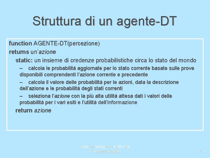 Struttura di un agente-DT function AGENTE-DT(percezione) returns un’azione static: un insieme di credenze probabilistiche