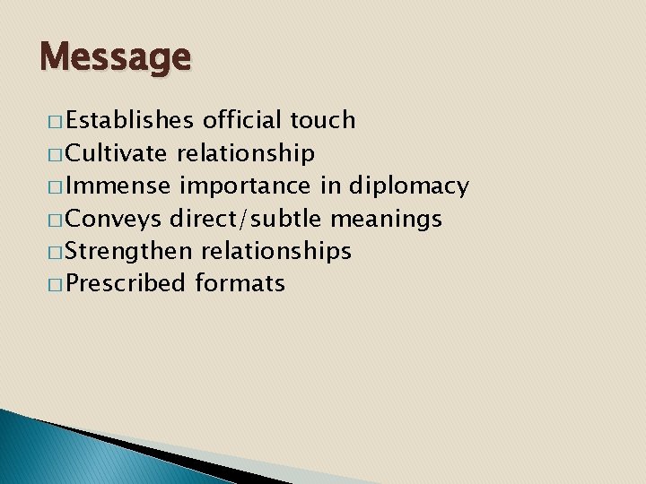 Message � Establishes official touch � Cultivate relationship � Immense importance in diplomacy �