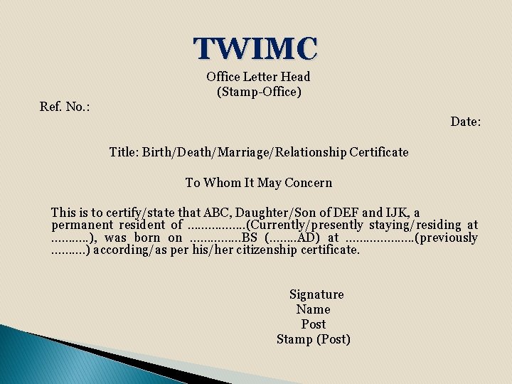 TWIMC Office Letter Head (Stamp-Office) Ref. No. : Date: Title: Birth/Death/Marriage/Relationship Certificate To Whom